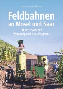 Feldbahnen an Mosel und Saar – Einsatz zwischen Weinberg und Schieferbruch